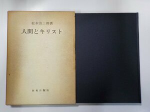 4V7001◆人間とキリスト 松木治三郎 新教出版社(ク）