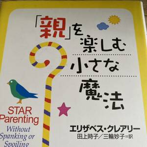 「親」を楽しむ小さな魔法　ＳＴＡＲ　ｐａｒｅｎｔｉｎｇ エリザベス・クレアリー／著　田上時子／訳　三輪妙子／訳