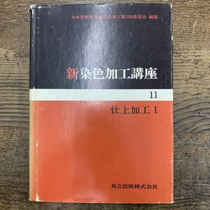 G-6271■新染色加工講座（11）仕上加工Ⅰ■日本学術振興会染色加工第120委員会/編■共立出版■（1972年）昭和47年3月20日発行 初版第1刷