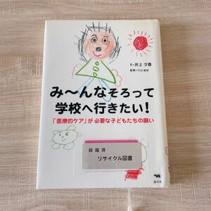 み～んなそろって学校へ行きたい! : 「医療的ケア」が必要な子どもたちの願い