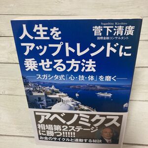 人生をアップトレンドに乗せる方法　スガシタ式「心・技・体」を磨く 菅下清廣／著