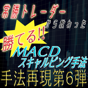 「手法再現：第６弾」常勝トレーダーから教わった勝てるMACDスキャルピング手法