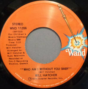 【SOUL 45】WILL HATCHER - WHO AM I WITHOUT YOU BABY / WHAT IS BEST FOR ME IS BETTER FOR YOU (s231207001)