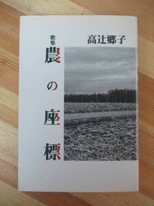 B32●農の座標 高辻郷子歌集 初版 1992年 ながらみ書房 農の一樹 銀漢を聴く 農魂の譜 北海道 流氷 網走 230202