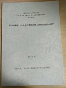 平成26年度高的社会 若手実践的課題研究助成 研究報告書 都市高齢者への共助的実践活動と世代間交流の研究/高齢者ケア/世代間交流/B3226066