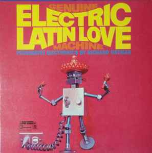 Richard Hayman / Genuine Electric Latin Love Machine 　　1969 ロボット社会の到来を告げる電子ラテンムーグの傑作LP（再発盤）！！