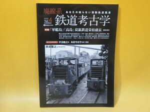 【鉄道資料】廃線系鉄道考古学 Vol.4　あなたの知らない消散軌道風景　2022年9月発行　イカロス出版【中古】 C2 A5025