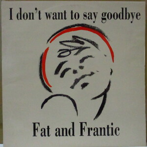 FAT AND FRANTIC-I Don't Want To Say Goodbye +2 (UK オリジナル 12イ