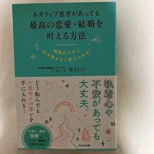 ネガティブ思考があっても最高の恋愛・結婚を叶える方法　執着心ですら引き寄せ力にかえられる！ ＭＡＣＯ／著