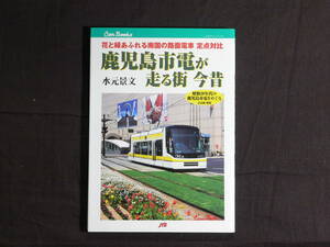 鹿児島市電が走った街 今昔　花と緑あふれる南国の路面電車 定点対比　水元景文・著　JTBキャンブックス　Can Books