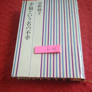 b-306 幸福という名の不幸 曽根綾子 講談社 昭和47年発行 虹の中の家族 お茶の時間 桜田門外の変 嗅覚と疲労 など※1