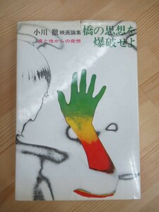 B84☆ 【 初版 】 橋の思想を爆破せよ 小川徹映画論集 食と性からの発想 小川徹映 芳賀書店 1968年 日活 新日本文学 230519