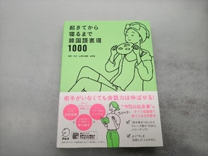 起きてから寝るまで韓国語表現１０００　１日の「体の動き」「心のつぶやき」を全部韓国語で言って会話力アップ！ 山崎玲美奈／執筆・解説　金恩愛／執筆・解説