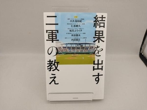 結果を出す二軍の教え 小久保裕紀／解説　仁志敏久／解説　松元ユウイチ／解説　木田優夫／解説　内田順三／解説