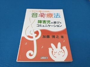 子どもの豊かな世界と音楽療法 加藤博之