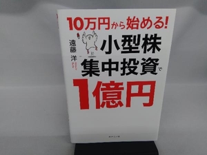 10万円から始める!小型株集中投資で1億円 遠藤洋