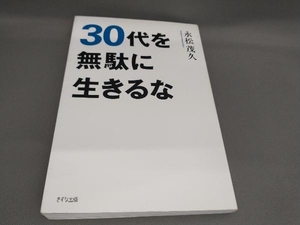 30代を無駄に生きるな 永松茂久:著