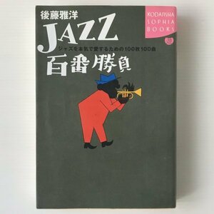 Jazz百番勝負 : ジャズを本気で愛するための100枚100曲 ＜Kodansha sophia books＞ 後藤雅洋 著 講談社