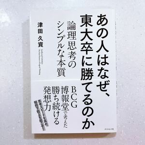 あの人はなぜ、東大卒に勝てるのか　論理思考のシンプルな本質 津田久資／著