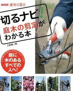 趣味の園芸　切るナビ！庭木の剪定がわかる本 庭に木のあるすべての人へ！ 生活実用シリーズ　ＮＨＫ趣味の園芸／上条祐一郎(著者),日本放