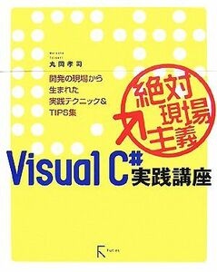 絶対現場主義ＶｉｓｕａｌＣ＃実践講座 開発の現場から生まれた実践テクニック＆ＴＩＰＳ集／丸岡孝司【著】