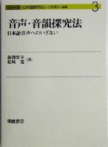 音声・音韻探究法 日本語音声へのいざない シリーズ日本語探究法３／湯沢質幸(著者),松崎寛(著者)