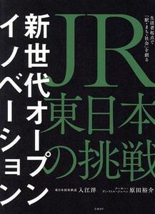 新世代オープンイノベーション　ＪＲ東日本の挑戦 生活者起点で「駅・まち・社会」を創る／入江洋(著者),原田裕介(著者)