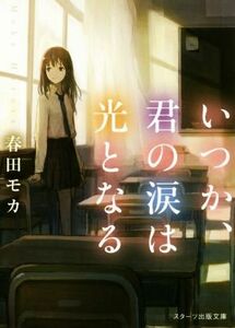 いつか、君の涙は光となる スターツ出版文庫／春田モカ(著者)