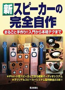 新　スピーカーの完全自作 まるごと手作り！！入門から本格テクまで／電波新聞社