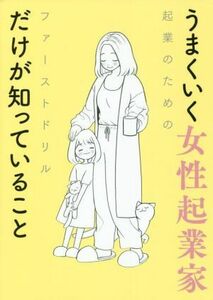 うまくいく女性起業家だけが知っていること 起業のためのファーストドリル／叶理恵(著者)