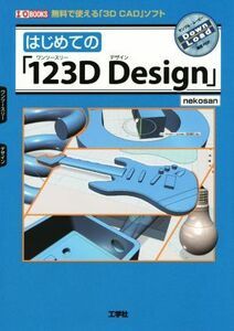 はじめての「１２３Ｄ　Ｄｅｓｉｇｎ」 無料で使える「３Ｄ　ＣＡＤ」ソフト Ｉ／Ｏ　ＢＯＯＫＳ／ｎｅｋｏｓａｎ(著者)