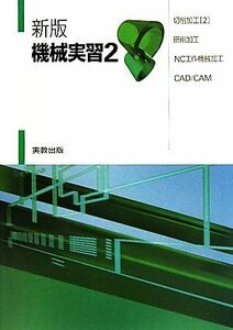 機械実習(２) 切削加工・研削加工・ＮＣ工作機械加工・ＣＡＤ／ＣＡＭ／嵯峨常生，中西佑二【監修】