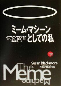 ミーム・マシーンとしての私(下)／スーザンブラックモア(著者),垂水雄二(訳者)