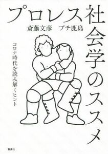 プロレス社会学のススメ コロナ時代を読み解くヒント／斎藤文彦(著者),プチ鹿島(著者)