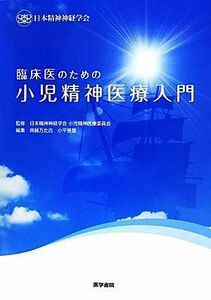 臨床医のための小児精神医療入門／斉藤万比古(編者),小平雅基(編者),日本精神神経学会小児精神医療委員会