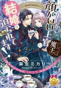 とにかく顔がいい上官（じつは魔王）に結婚を迫られてます！ ティアラ文庫／麻生ミカリ(著者),森白ろっか(イラスト)