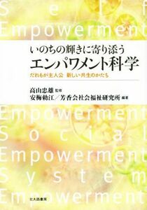 いのちの輝きに寄り添う　エンパワメント科学 だれもが主人公　新しい共生のかたち／安梅勅江,芳香会社会福祉研究所,高山忠雄