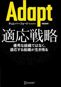 Ａｄａｐｔ　適応戦略 優秀な組織ではなく、適応する組織が生き残る／ティムハーフォード【著】，得重達朗【訳】