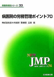 病医院の労務管理ポイント７０ ＮＥＷ・ＪＭＰシリーズ７４病院経営シリーズ３３／三原靖【著】