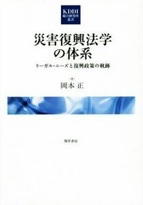 災害復興法学の体系 リーガル・ニーズと復興政策の軌跡 ＫＤＤＩ総合研究所叢書／岡本正(著者)