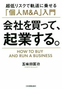 会社を買って、起業する。　超低リスクで軌道に乗せる「個人Ｍ＆Ａ」入門／五味田匡功(著者)