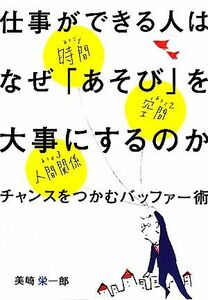 仕事ができる人はなぜ「あそび」を大事にするのか チャンスをつかむバッファー術／美崎栄一郎【著】