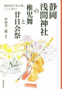 静岡浅間神社の稚児舞と廿日会祭 駿府城下町の魂、ここにあり！／中村羊一郎(著者)