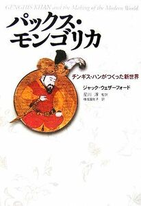 パックス・モンゴリカ チンギス・ハンがつくった新世界／ジャックウェザーフォード【著】，星川淳【監訳】，横堀冨佐子【訳】