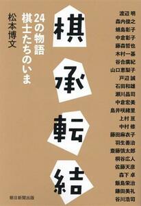 棋承転結 ２４の物語　棋士たちのいま／松本博文(著者)