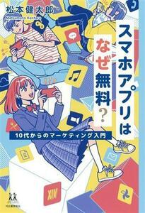 スマホアプリはなぜ無料？ １０代からのマーケティング入門 １４歳の世渡り術／松本健太郎(著者)