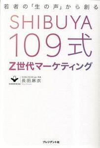 ＳＨＩＢＵＹＡ１０９式　Ｚ世代マーケティング 若者の「生の声」から創る／長田麻衣(著者)