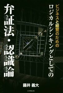 ビジネスと経営のためのロジカルシンキングとしての弁証法・認識論／藤井義大(著者)