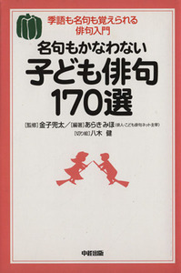 名句もかなわない子ども俳句１７０選 季語も名句も覚えられる俳句入門／あらきみほ(著者),金子兜太,八木健