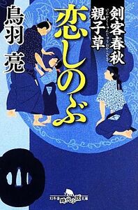 剣客春秋親子草　恋しのぶ 幻冬舎時代小説文庫／鳥羽亮(著者)